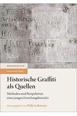 Historische Graffiti als Quellen: Methoden und Perspektiven eines jungen Forschungsbereichs